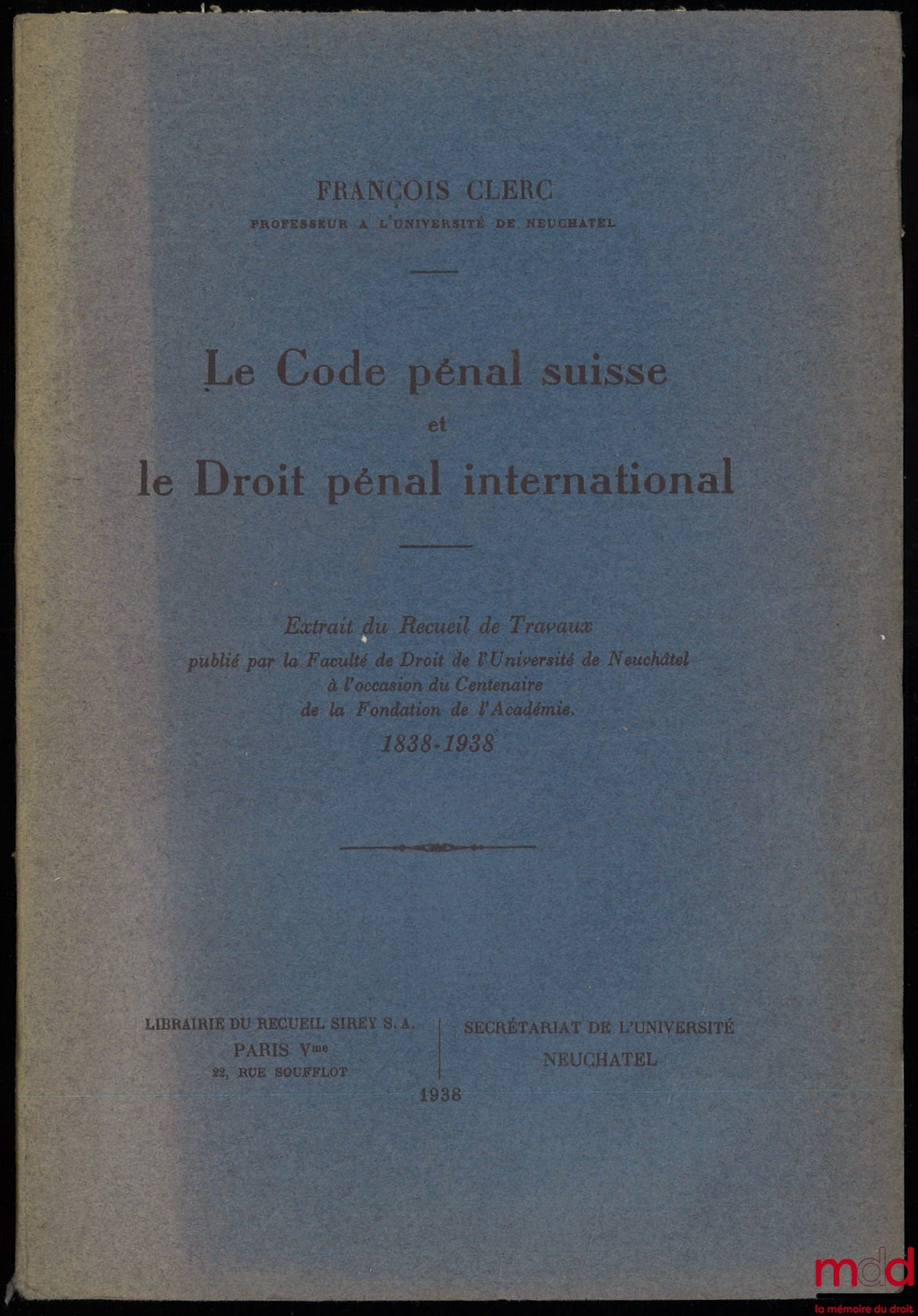 CLERC (François) – THE SWISS CRIMINAL CODE AND INTERNATIONAL CRIMINAL LAW, excerpt from the Collection of Works published by the Faculty of Law of the University of Neuchâtel on the occasion of the Centenary of the Founding of the Academy