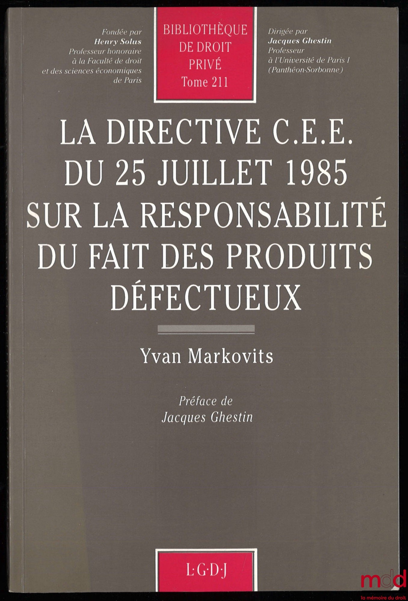 MARKOVITS (Yvan) – LA DIRECTIVE C.E.E. DU 25 JUILLET 1985 SUR LA RESPONSABILITÉ DU FAIT DES PRODUITS DÉFECTUEUX, Préface de Jacques Ghestin, Bibl. de droit privé, t. 211