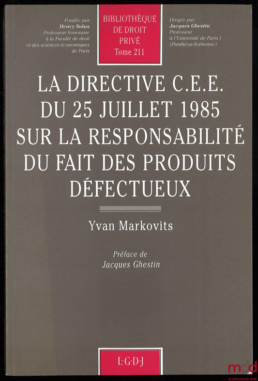 MARKOVITS (Yvan) – LA DIRECTIVE C.E.E. DU 25 JUILLET 1985 SUR LA RESPONSABILITÉ DU FAIT DES PRODUITS DÉFECTUEUX, Préface de Jacques Ghestin, Bibl. de droit privé, t. 211