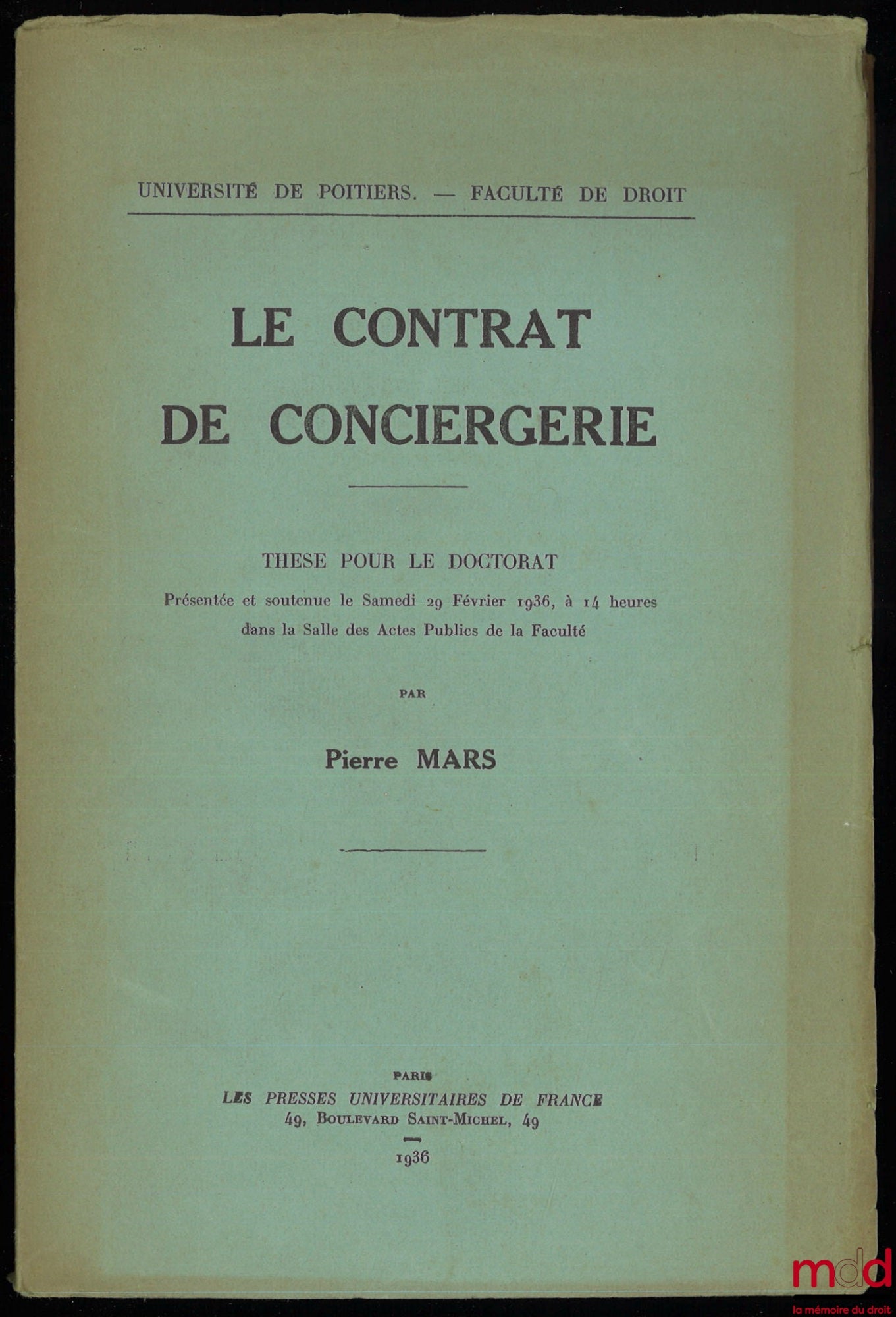 MARS (Pierre) – LE CONTRAT DE CONCIERGERIE, Thèse pour le doctorat présentée et soutenue le samedi 29 février 1936, à 14 heures, dans la salle des Actes Publics de la Faculté, Faculté de droit de Poitiers