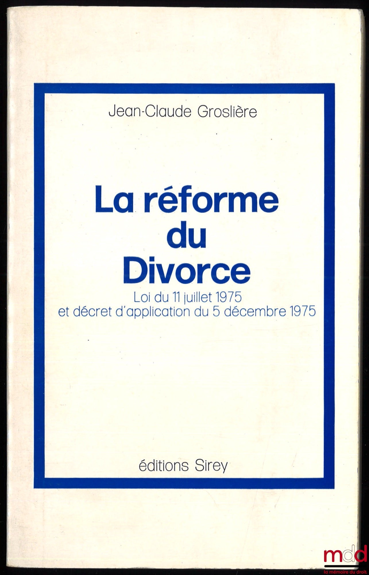 GROSLIÈRE (Jean-Claude) – LA RÉFORME DU DIVORCE. Loi du 11 juillet 1975 et décret d’application du 5 décembre 1975