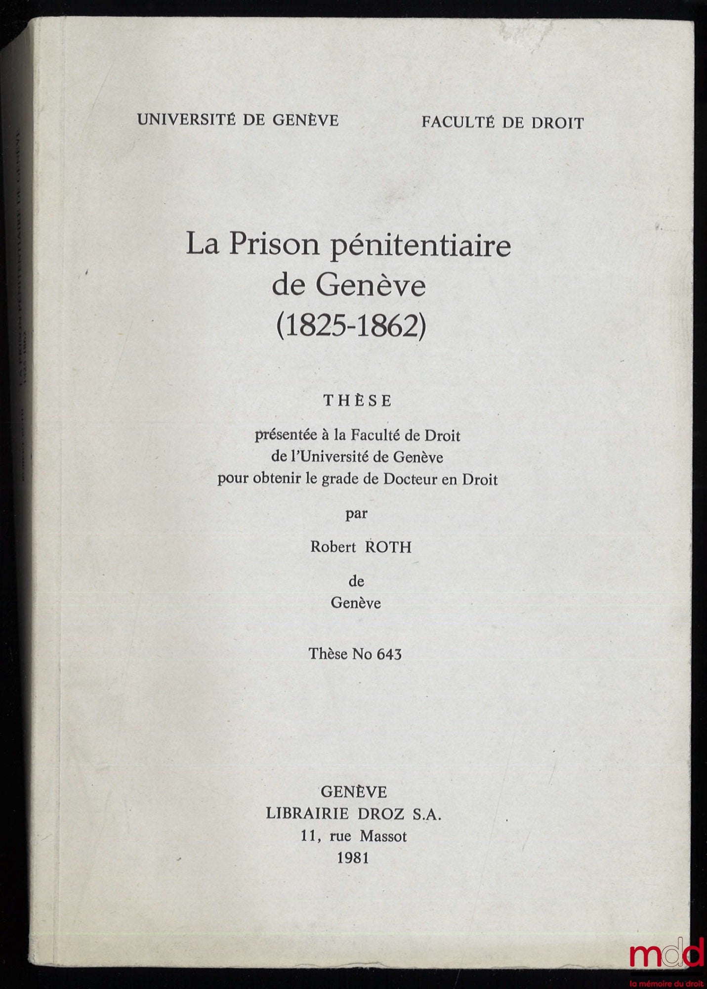 ROTH (Robert) – THE GENEVA PENITENTIARY PRISON (1825-1862), Thesis presented to the Faculty of Law of the University of Geneva to obtain the degree of Doctor of Law, thesis no. 643