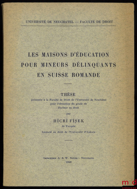 FIŞEK (Hicri) – LES MAISONS D’ÉDUCATION POUR MINEURS DÉLINQUANTS EN SUISSE ROMANDE, Thèse présentée à la Faculté de Droit de l’Université de Neuchâtel pour l’obtention du grade de Docteur en droit