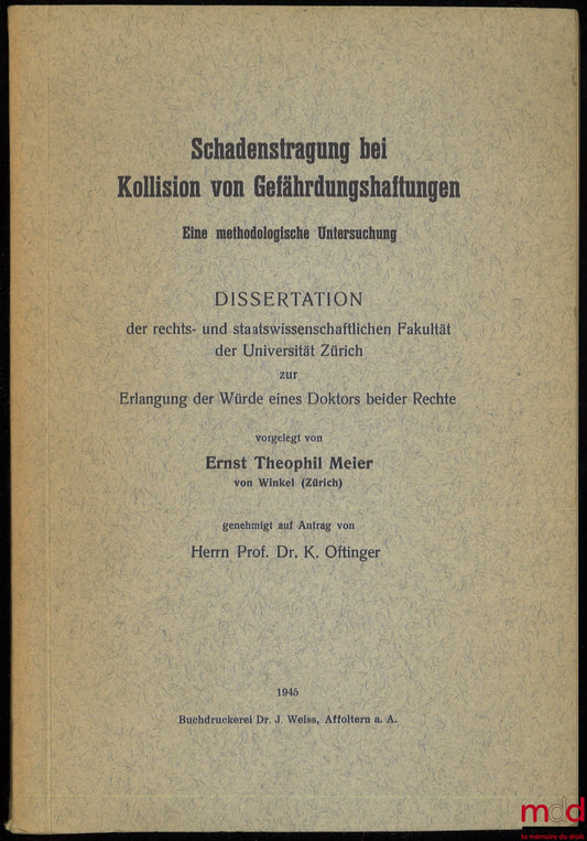 MEIER (Ernst Theophil) – SCHADENSTRAGUNG BEI KOLLISION VON GEFÄHRDUNGSHAFTUNGEN, Eine methodologische Untersuchung, Dissertation der rechts-und staatwissenschaftlichen Fakultät der Universität Zürich zur Erlangung der Würde eines Doktors beider Rechte, ge