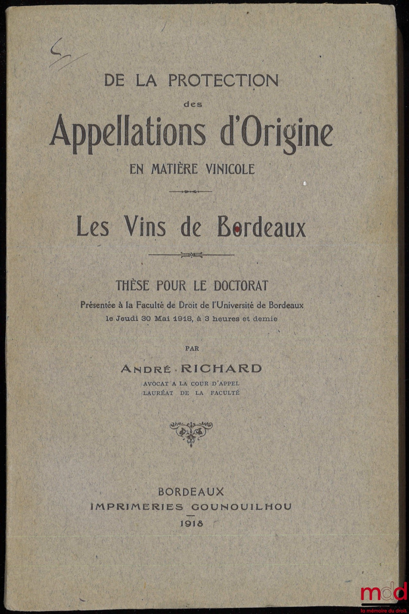 RICHARD (André) – DE LA PROTECTION DES APPELLATIONS D’ORIGINE EN MATIÈRE VINICOLE, Thèse pour le Doctorat présentée à la Faculté de Droit de l’Université de Bordeaux le jeudi 30 mai 1918, à 3 heures et demi