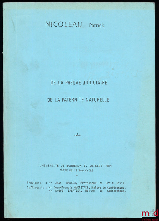 NICOLEAU (Patrick) – ON JUDICIAL PROOF OF NATURAL PATERNITY, Doctoral Thesis, July 1984, University of Bordeaux, Chair: Jean Hauser; Examiners: Jean-François Overstake, André Sabatier