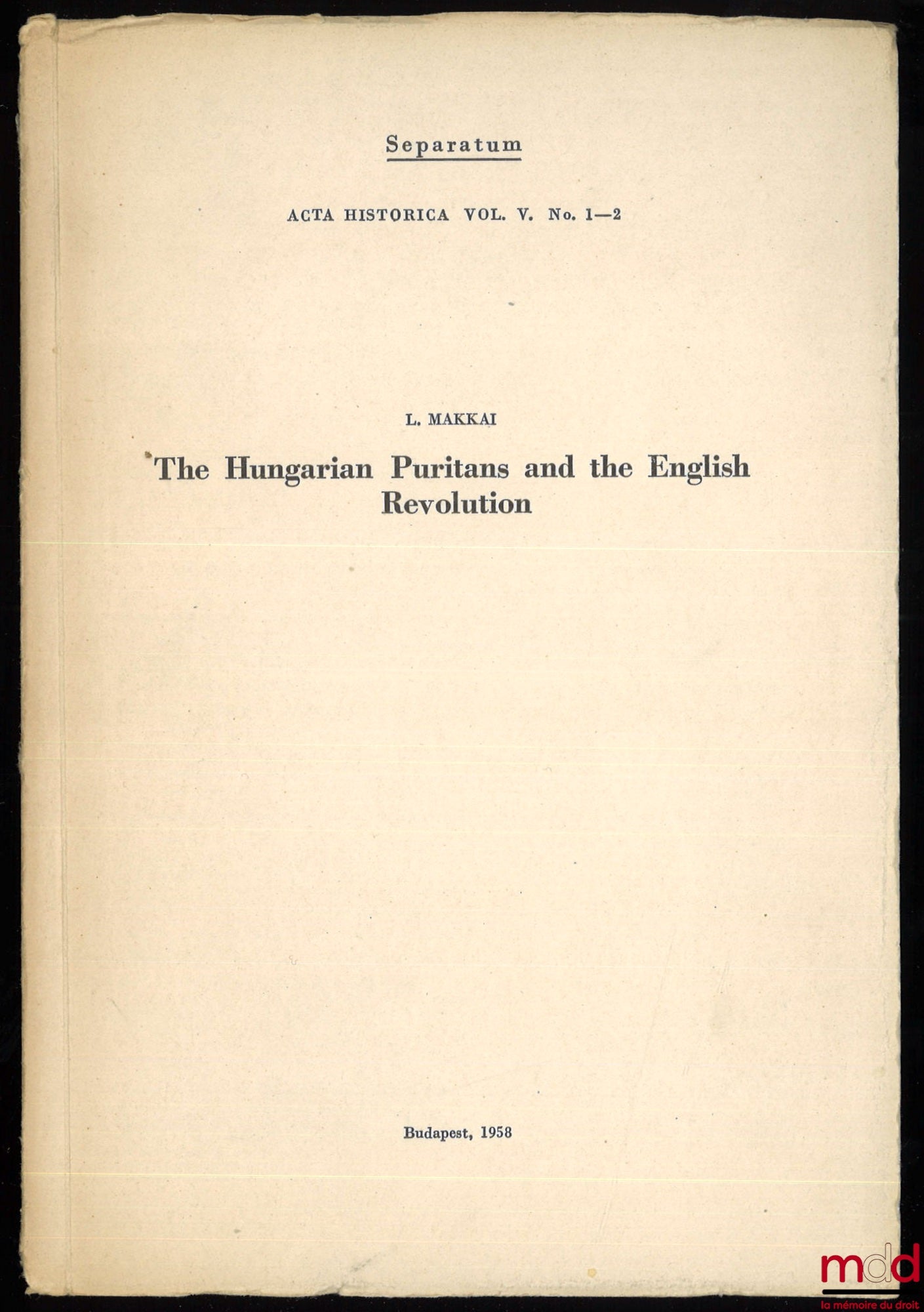 MAKKAI (L.) – THE HUNGARIAN PURITANS AND THE ENGLISH REVOLUTION, Separatum, Acta historica, vol. V, n° 1-2 ; Accompagné d’un tiré-à-part de l’auteur, MASCHINE, MECHANIK UND MECHANISTISCHE NATURPHILOSOPHIE, über den Ursprung der wissenschaftlichen und phil
