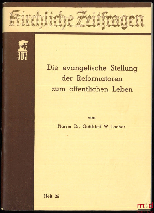 LOCHER (Gottfried W.) – DIE EVANGELISCHE STELLUNG DER REFORMATOREN ZUM ÖFFENTLICHEN LEBEN, coll. Kirchliche Zeitfragen, n° 26