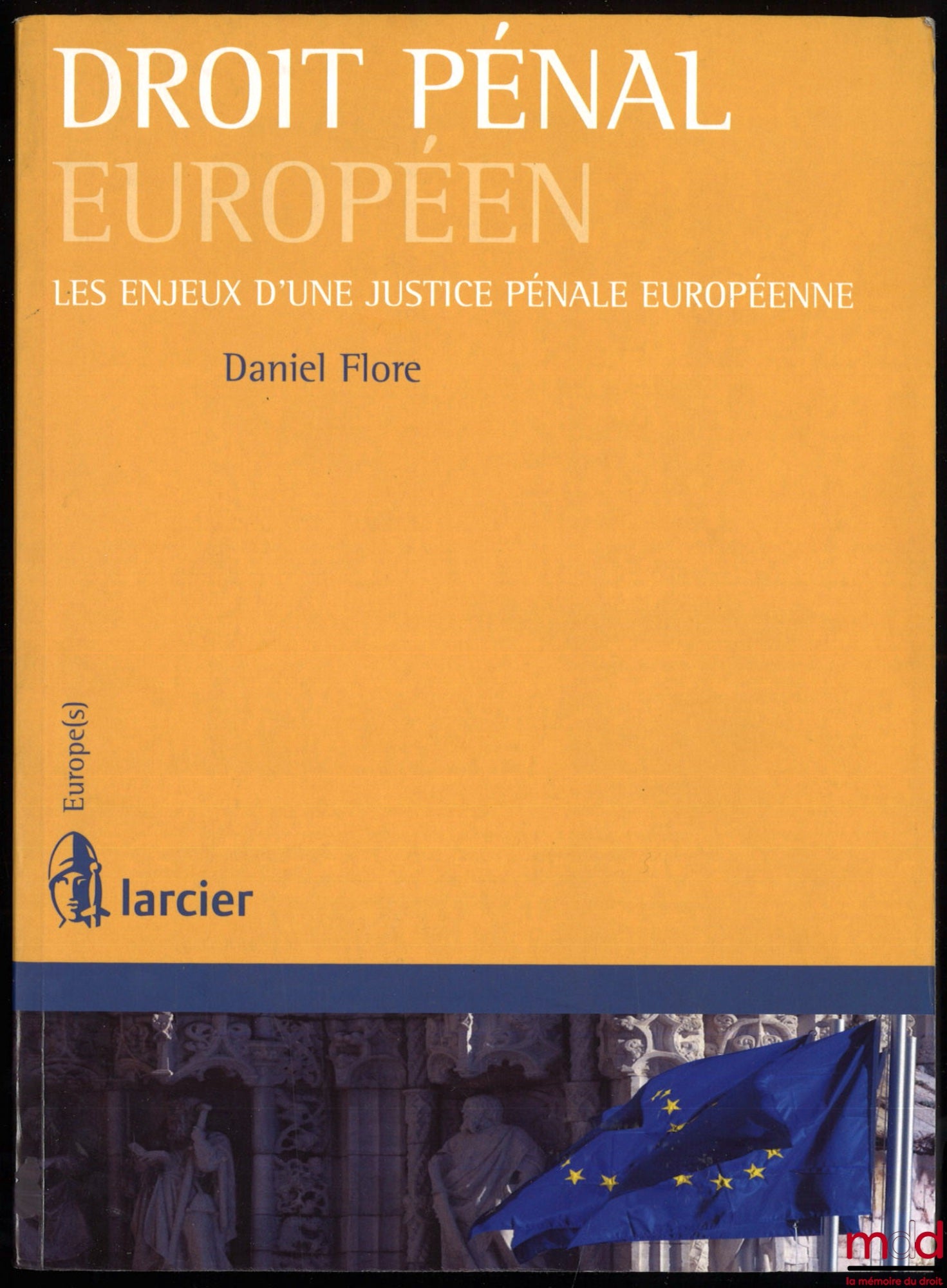 FLORE (Daniel) – DROIT PÉNAL EUROPÉEN, LES ENJEUX D’UNE JUSTICE PÉNALE EUROPÉENNE, 1re éd., coll. Europe(s)