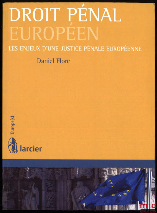 FLORE (Daniel) – EUROPEAN CRIMINAL LAW, THE CHALLENGES OF A EUROPEAN CRIMINAL JUSTICE SYSTEM, 1st ed., coll. Europe(s)