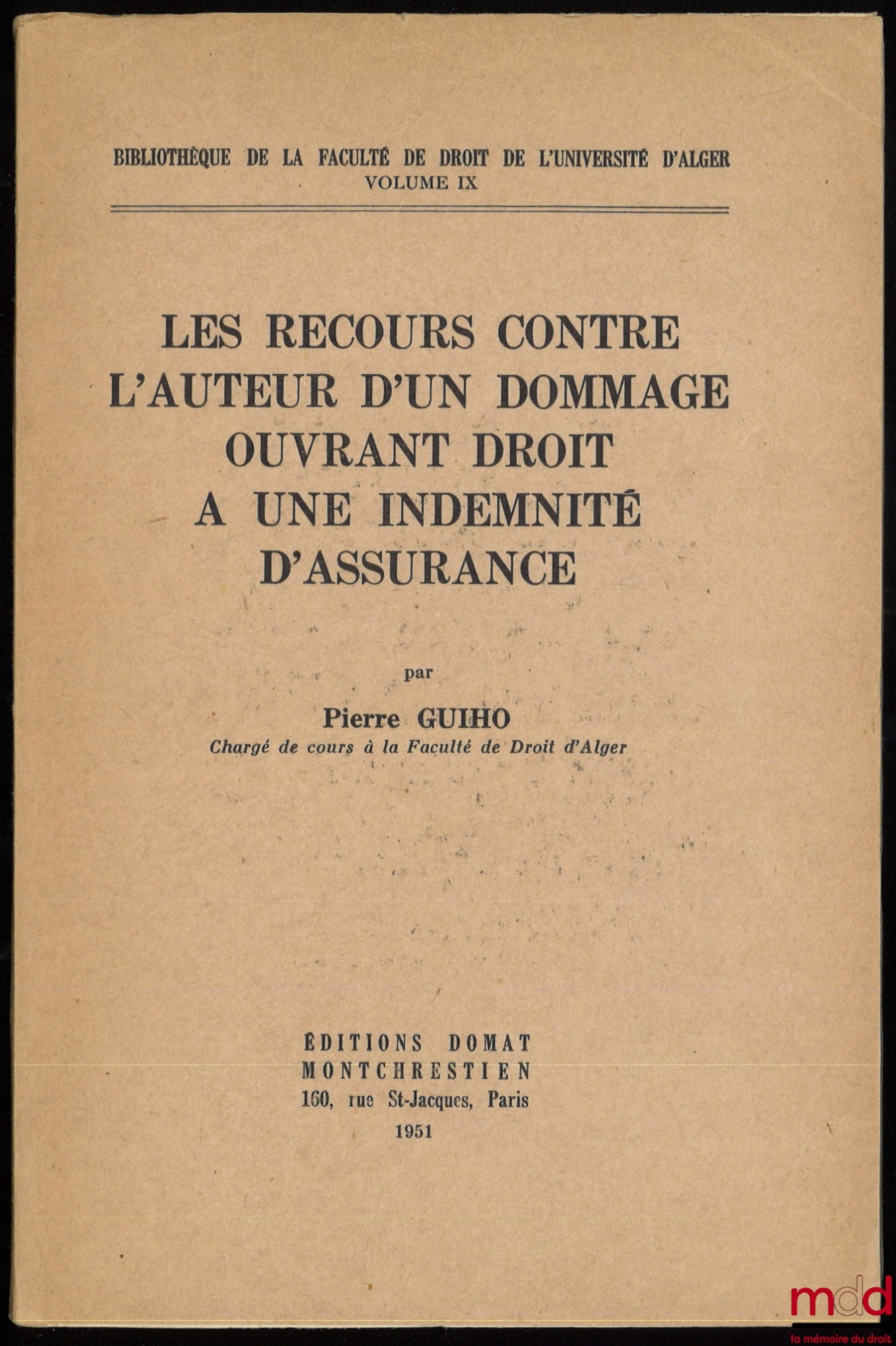 GUIHO (Pierre) – LE RECOURS CONTRE L’AUTEUR D’UN DOMMAGE OUVRANT DROIT À UNE INDEMNITÉ D’ASSURANCE, Bibl. de la Fac. de droit de l’Univ. d’Alger, vol. IX