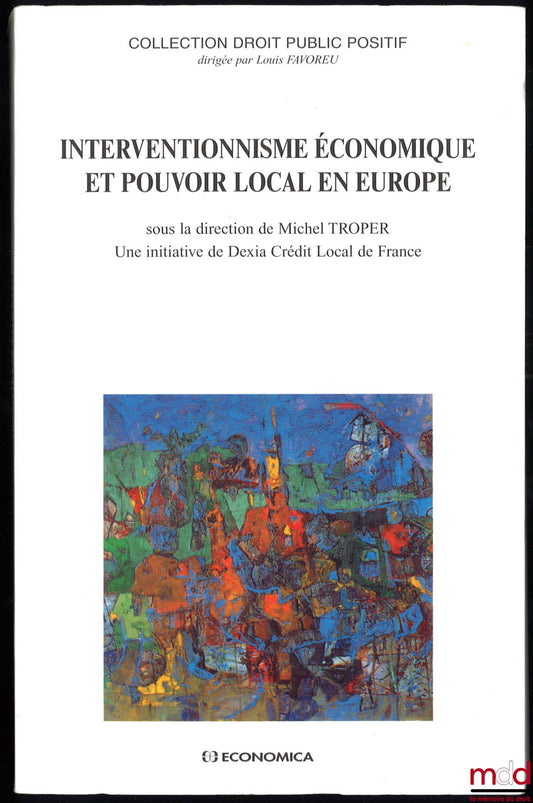 [Collective] – ECONOMIC INTERVENTIONISM AND LOCAL POWER IN EUROPE, Constitutional Seminar held in Paris in 1998, under the direction of Michel Troper, An initiative of Dexia Crédit Local de France, coll. Positive Public Law