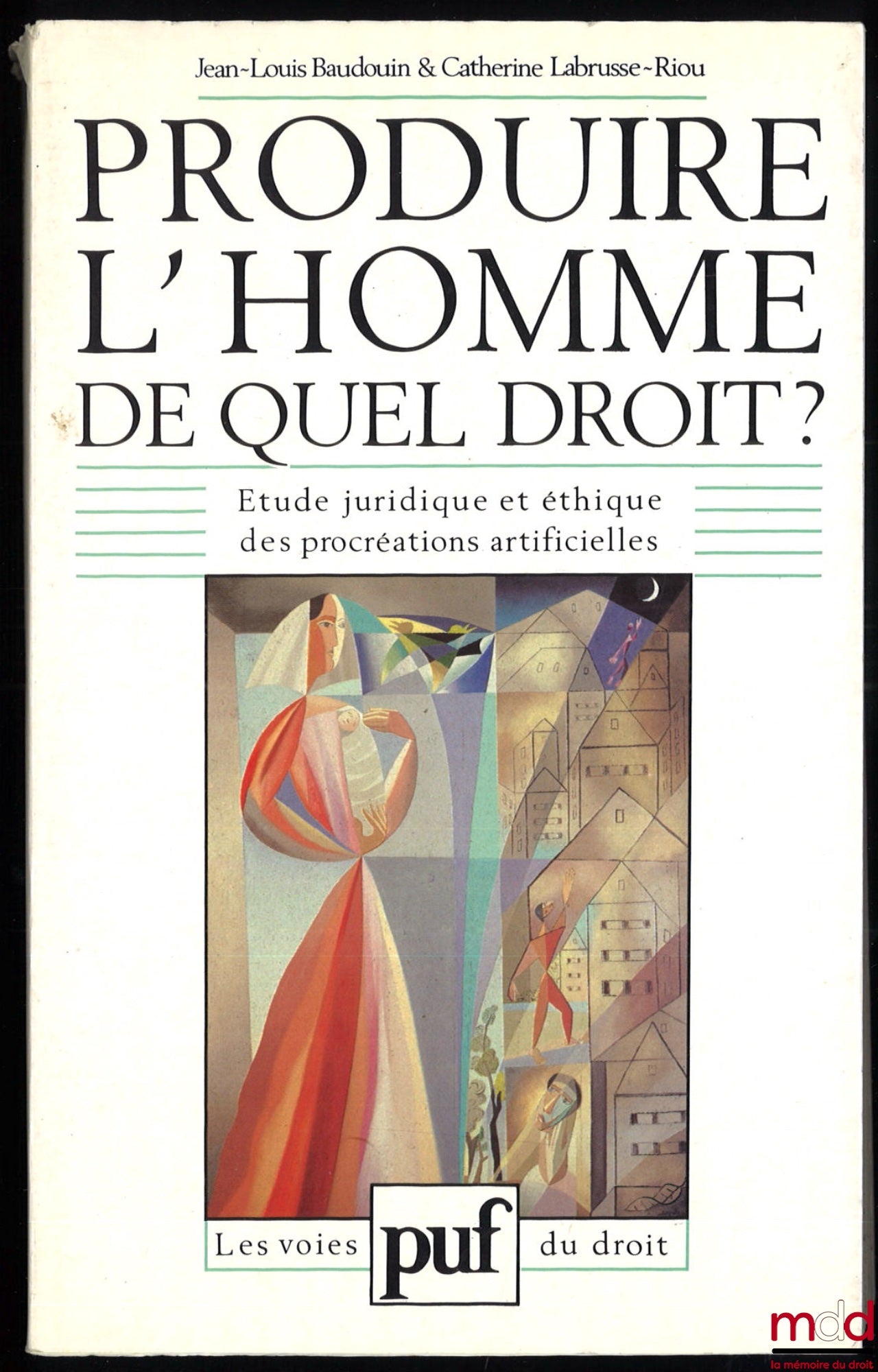 BAUDOUIN (J.-L) and LABRUSSE-RIOU (C.) – PRODUCING MAN: BY WHAT RIGHT?, A legal and ethical study of artificial procreation, coll. The Paths of Law