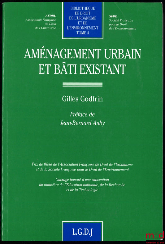 GODFRIN (Gilles) – AMÉNAGEMENT URBAIN ET BÂTI EXISTANT, Préface de Jean-Bernard Auby, Bibl. de Droit de l’Urbanisme et de l’Environnement, t. 4