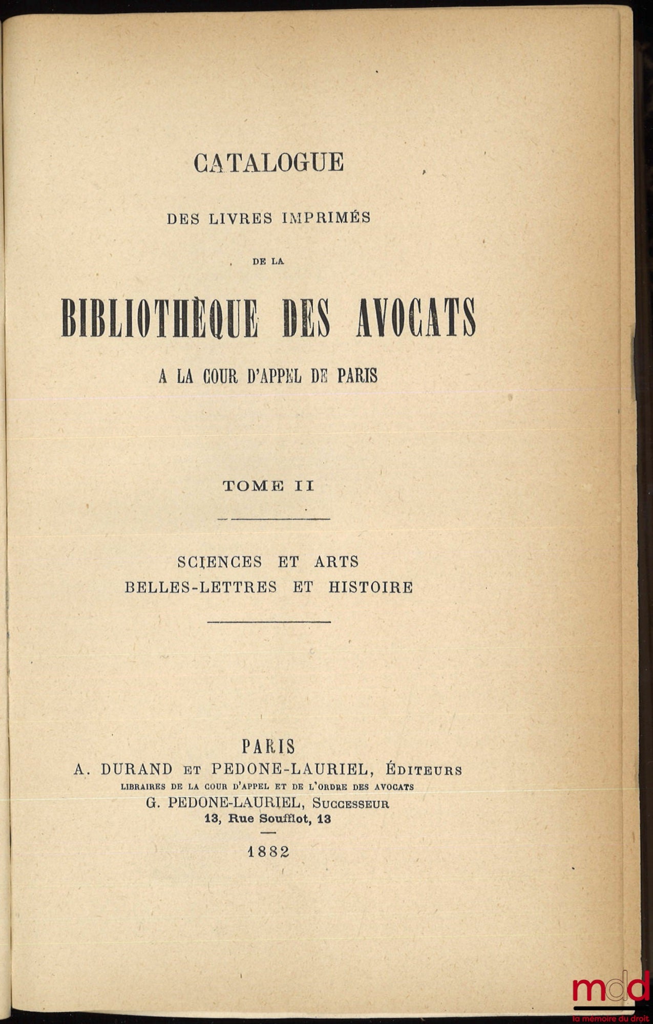 [Catalogue] – CATALOGUE DES LIVRES IMPRIMÉS DE LA BIBLIOTHÈQUE DES AVOCATS À LA COUR D’APPEL DE PARIS ; t. I : Théologie et Jurisprudence ; t. II : Sciences et Arts, Belles-Lettres et Histoire