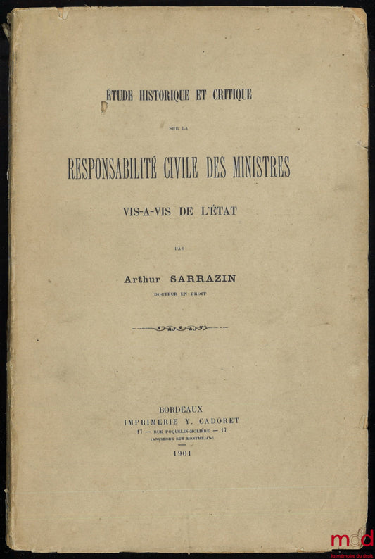 SARRAZIN (Arthur) – HISTORICAL AND CRITICAL STUDY ON THE CIVIL LIABILITY OF MINISTERS TOWARDS THE STATE