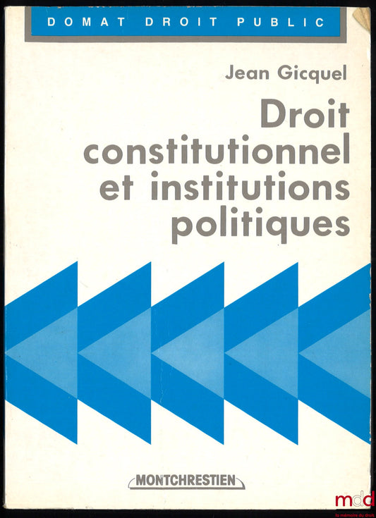GICQUEL (Jean) – CONSTITUTIONAL LAW AND POLITICAL INSTITUTIONS, following the conception of André Hauriou, and with the participation of Dean Patrice Gélard, 9th ed., Domat Public Law series