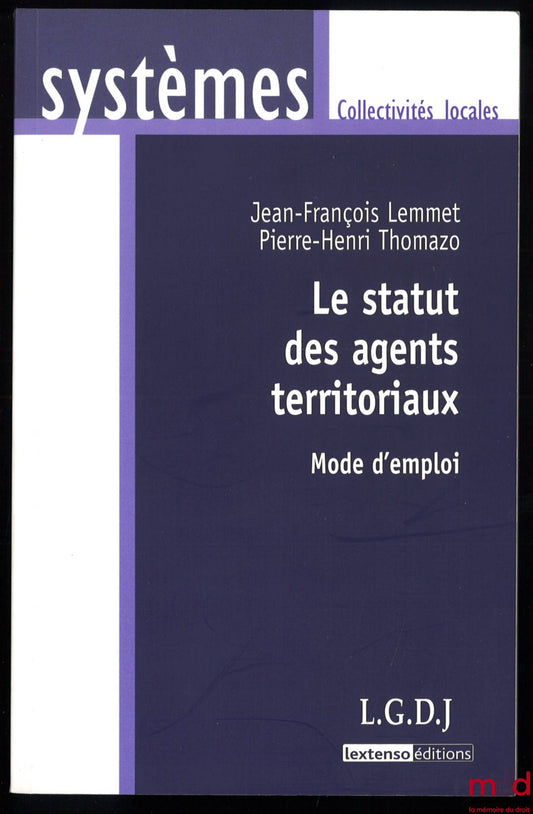 LEMMET (Jean-François), THOMAZO (Pierre-Henri) – LE STATUT DES AGENTS TERRITORIAUX, Mode d’emploi, coll. Systèmes / Collectivités locales