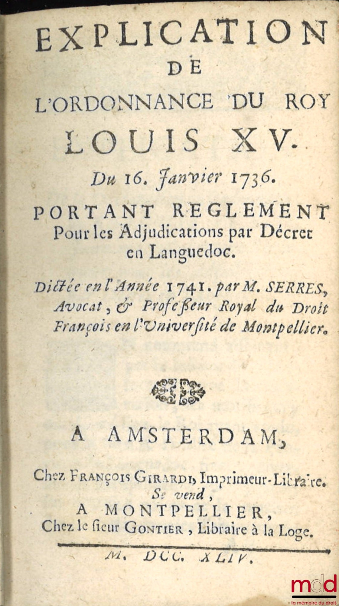 SERRES (Claude) – EXPLICATION DE L’ORDONNANCE DE LOUIS XV. Du 16. Janvier 1736. Portant règlement pour les Adjudications par Décret en Languedoc. Dictée en l’Année 1741. par M. S.