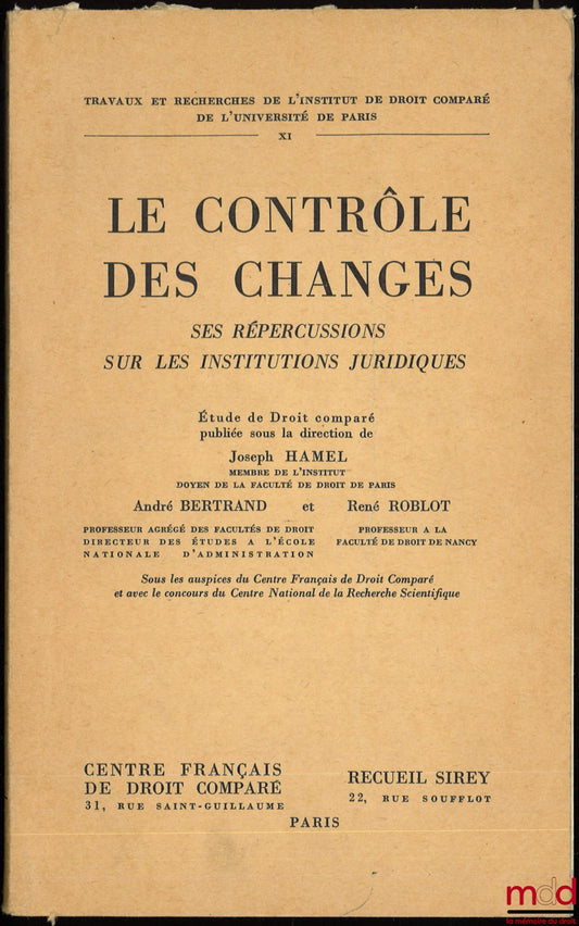 HAMEL (Joseph), BERTRAND (André) et ROBLOT (René) (dir.) – LE CONTRÔLE DES CHANGES. Ses répercussions sur les institutions juridiques, Étude de Droit comparé, Avant-propos de Joseph Hamel, coll. Travaux et Recherches de l’Institut de Droit Comparé de l’Un