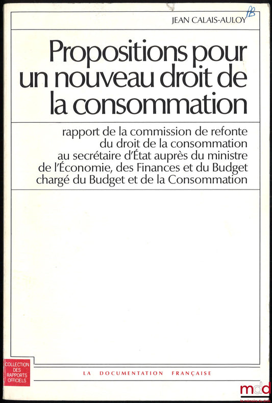 CALAIS-AULOY (Jean) – PROPOSALS FOR A NEW CONSUMER LAW, Report of the Commission for the Reform of Consumer Law to the Secretary of State to the Minister of the Economy, Finance and Budget, responsible for the Budget and Consumer Affairs