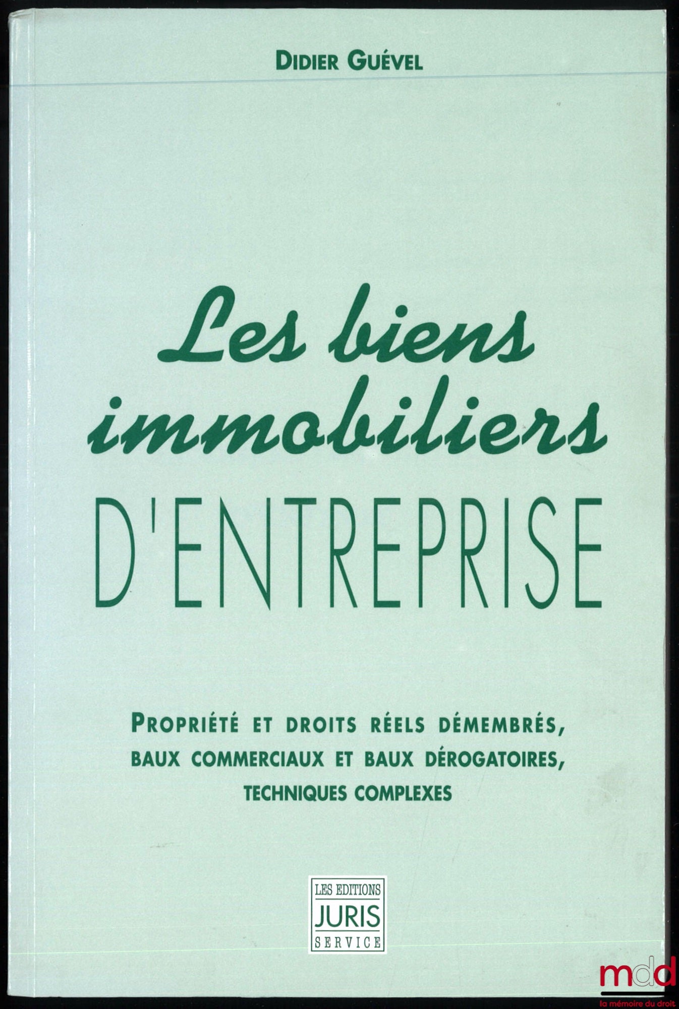 GUÉVEL (Didier) – LES BIENS IMMOBILIERS D’ENTREPRISE, Propriété et droits réels démembrés, baux commerciaux et baux dérogatoires, techniques complexes
