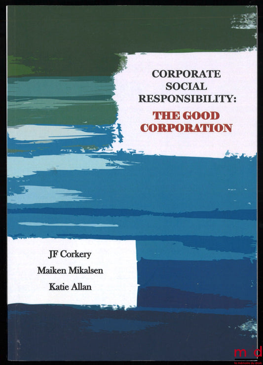 CORKERY (JF), MIKALSEN (Maiken), ALLAN (Katie) – CORPORATE SOCIAL RESPONSIBILITY: THE GOOD CORPORATION