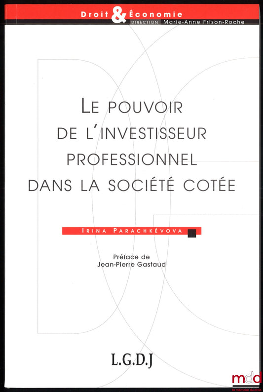 PARACHKÉVOVA (Irina) – LE POUVOIR DE L’INVESTISSEUR PROFESSIONNEL DANS LA SOCIÉTÉ COTÉE, préface de Jean-Pierre Gastaud, coll. Droit & Économie
