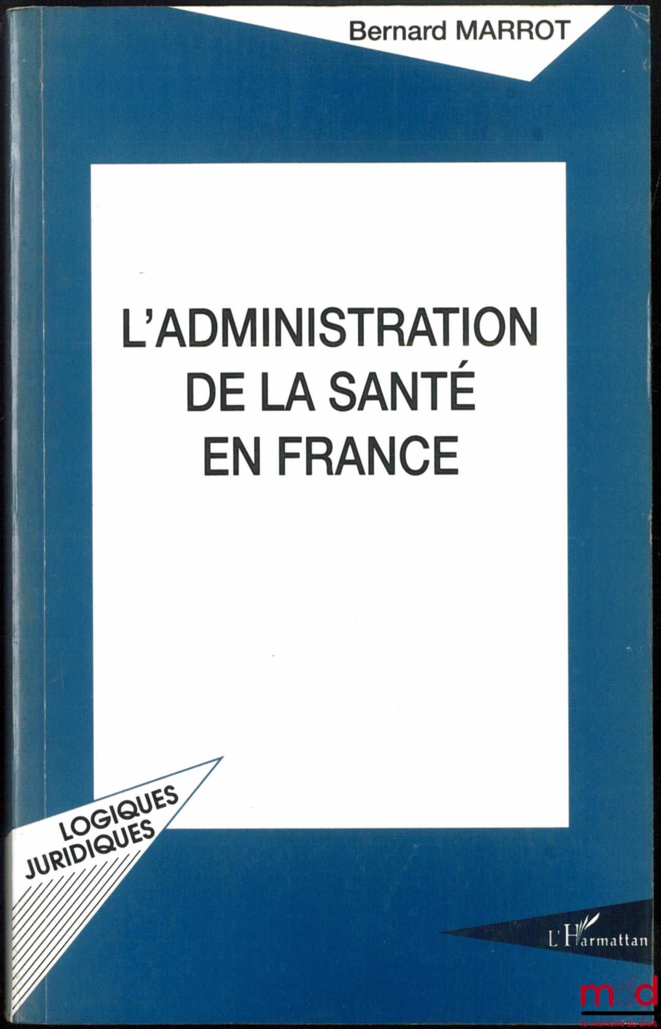 MARROT (Bernard) – L’ADMINISTRATION DE LA SANTÉ EN FRANCE, coll. Logiques juridiques