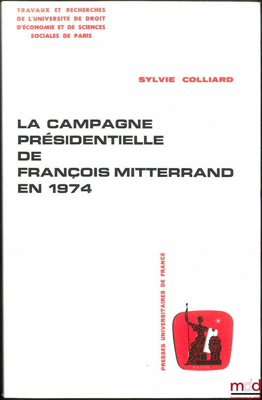 COLLIARD (Sylvie) – FRANÇOIS MITTERRAND'S PRESIDENTIAL CAMPAIGN IN 1974, coll. Works and research of the University of Law, Economics and Social Sciences of Paris, Political Science Series no. 10