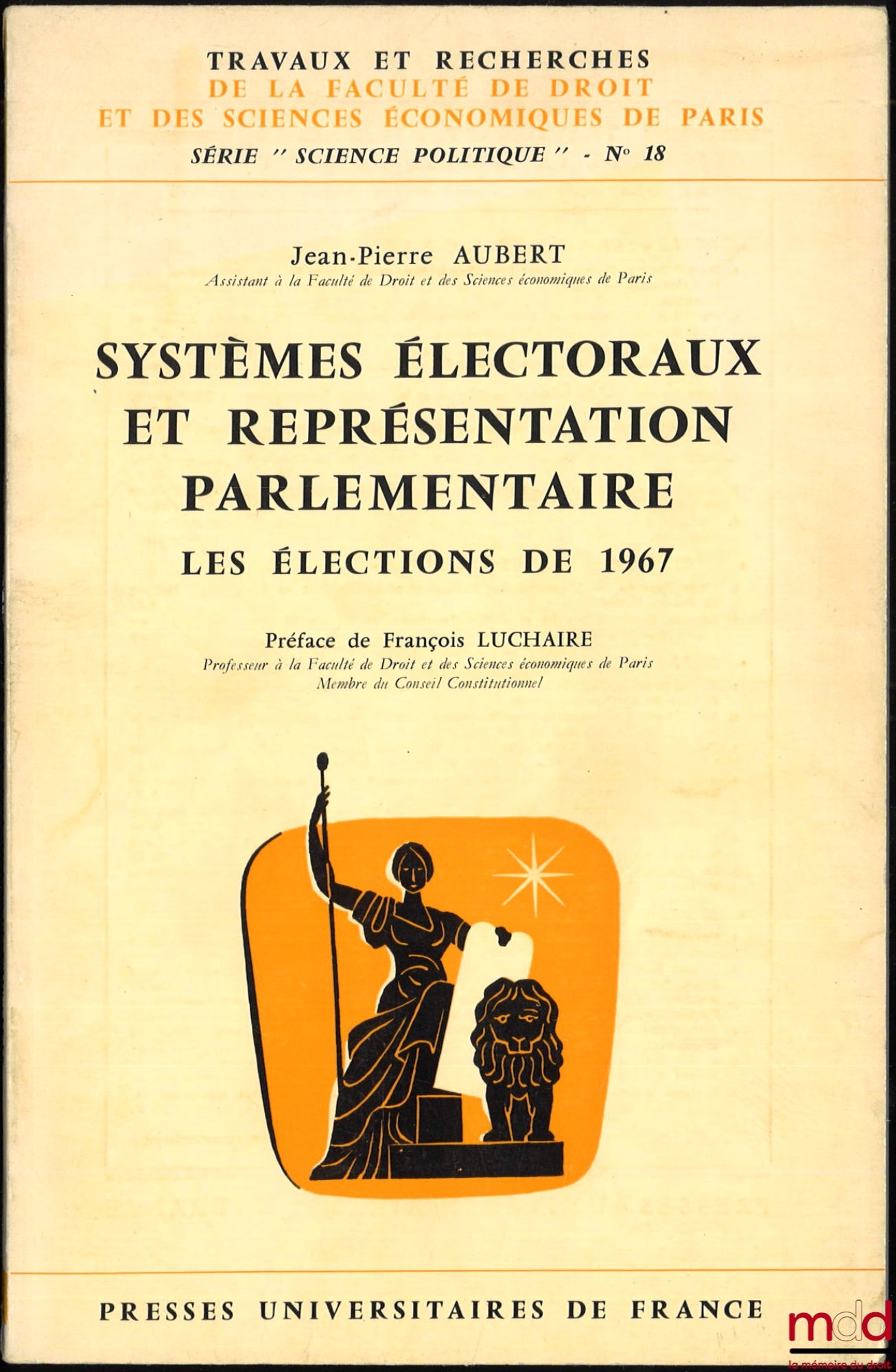 AUBERT (Jean-Pierre) – ELECTORAL SYSTEMS AND PARLIAMENTARY REPRESENTATION. THE 1967 ELECTIONS, Preface by François Luchaire, coll. Works and research of the Faculty of Law and Economics of Paris, series “political science”, no. 18