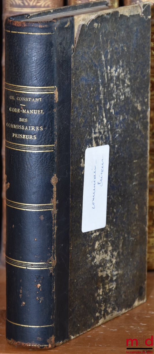 CONSTANT (Charles) – CODE-MANUAL for AUCTIONEERS and Notaries, Clerks of Justices of the Peace and Bailiffs considered as OFFICERS SELLING AND APPRAISING FURNITURE. Compiled from the works of Mr. BENOU AND Mr. LE HIR and updated BY