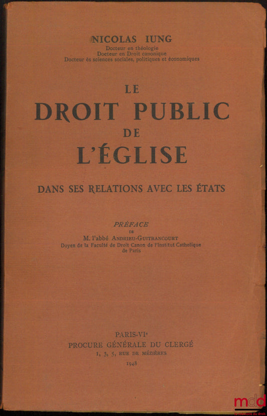 IUNG (Nicolas) – LE DROIT PUBLIC DE L’ÉGLISE DANS SES RELATIONS AVEC LES ÉTATS, préface de M. l’abbé Andrieu-Guitrancourt