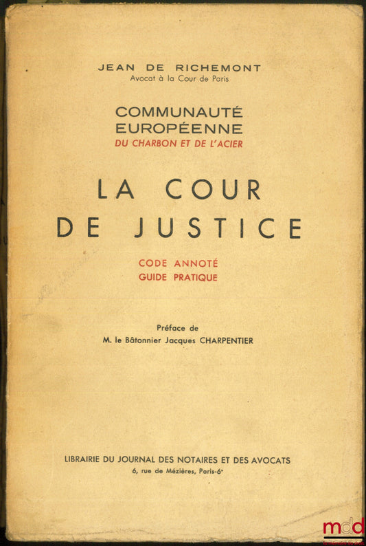RICHEMONT (Jean de) – LA COUR DE JUSTICE ; Code annoté - Guide pratique, Communauté européenne du charbon et de l’acier, Préface de M. le Bâtonnier Jacques Charpentier