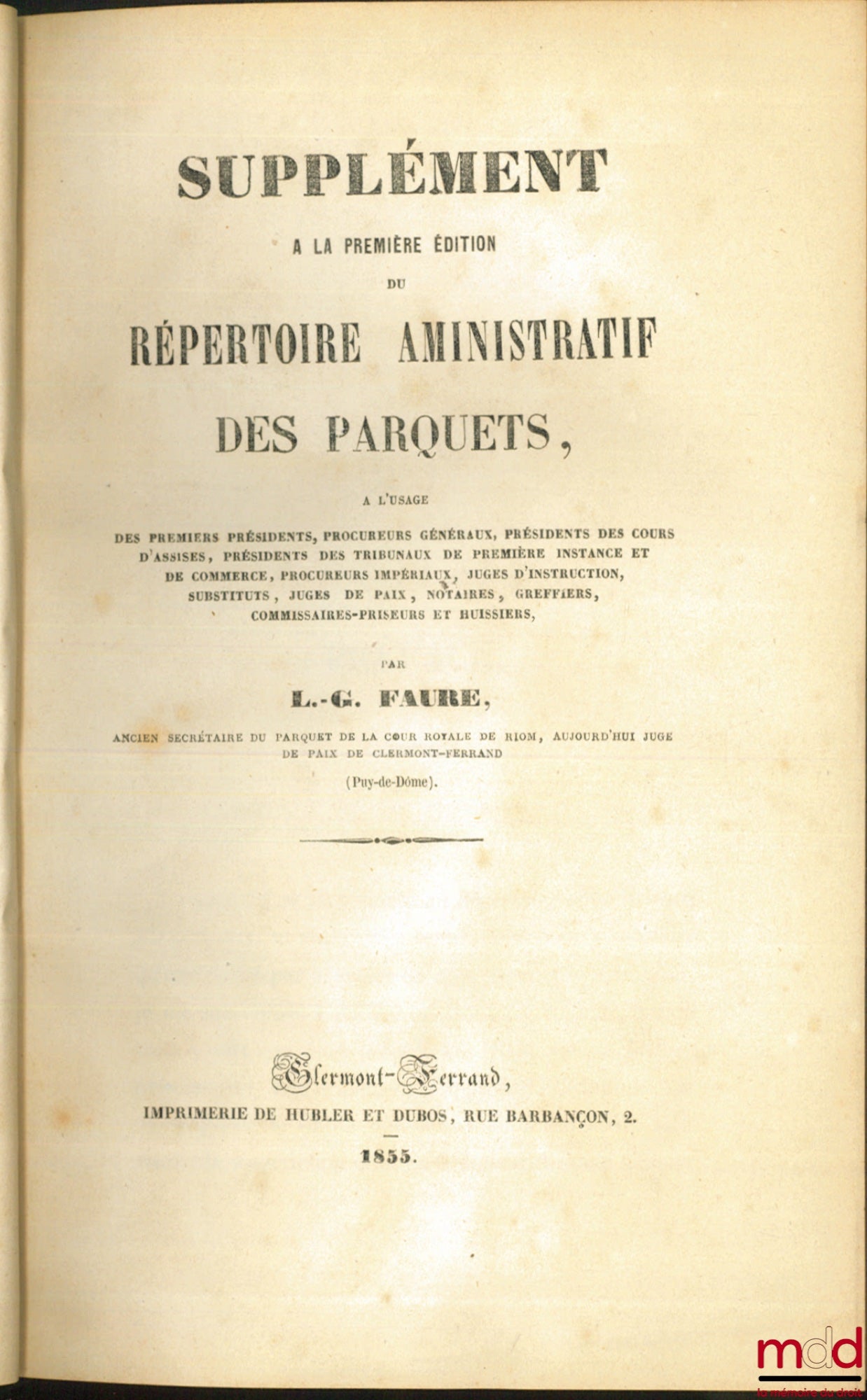 FAURE (L.-G.) – RÉPERTOIRE ADMINISTRATIF DES PARQUETS, à l’usage des Premiers Présidents, Procureurs généraux, Présidents de Première Instance et de Commerce, Procureurs du Roi, Juges d’instruction, Substituts, Juges de Paix, Notaires, Avoués, Greffiers,