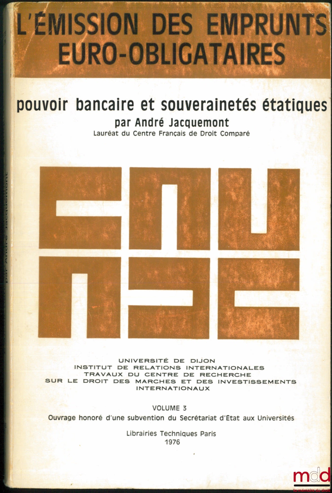 JACQUEMONT (André) – L’ÉMISSION DES EMPRUNTS EURO-OBLIGATAIRES. POUVOIR BANCAIRE ET SOUVERAINETÉS ÉTATIQUES, Université de Dijon, Inst. de relations internationales ; travaux du Centre de rech. sur le droit des marchés et des investissements internationau