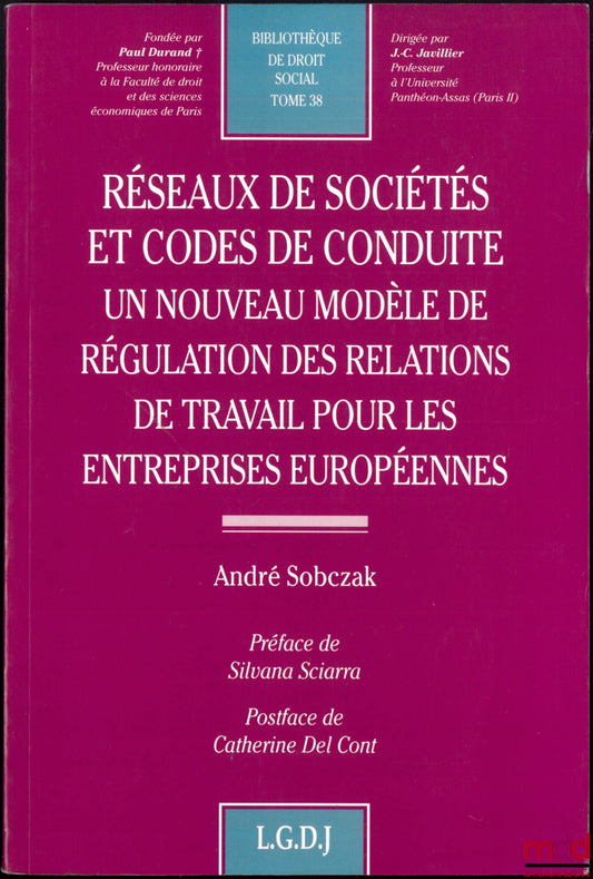 SOBCZAK (André) – RÉSEAUX DE SOCIÉTÉS ET CODES DE CONDUITE. UN NOUVEAU MODÈLE DE RÉGULATION DES RELATIONS DE TRAVAIL POUR LES ENTREPRISES EUROPÉENNES, Préface de Silvana Sciarra, Postface de Catherine Del Cont, Bibl. de droit social, t. 38