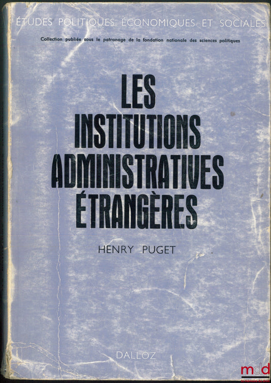 PUGET (Henry) – LES INSTITUTIONS ADMINISTRATIVES ÉTRANGÈRES ET LA VIE ADMINISTRATIVE À L’ÉTRANGER, Préface de René CASSIN, coll. Études Politiques Économiques et Sociales