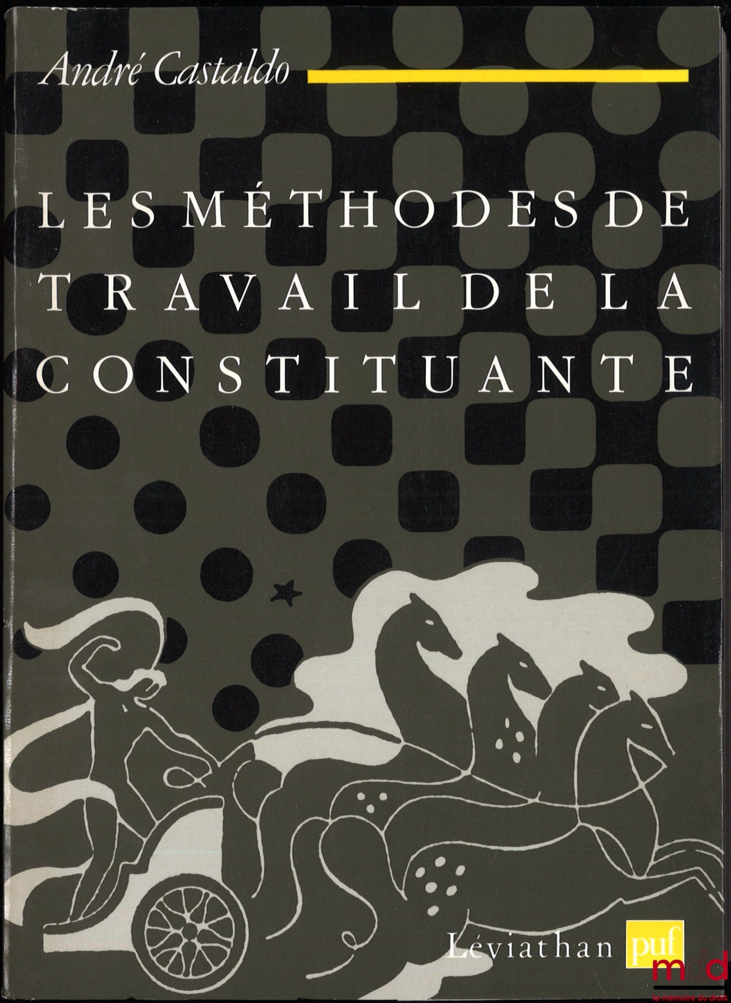 CASTALDO (André) – LE MÉTHODES DE TRAVAIL DE LA CONSTITUANTE. Les techniques délibératives de l’Assemblée Nationale 1789-1791, coll. Léviathan