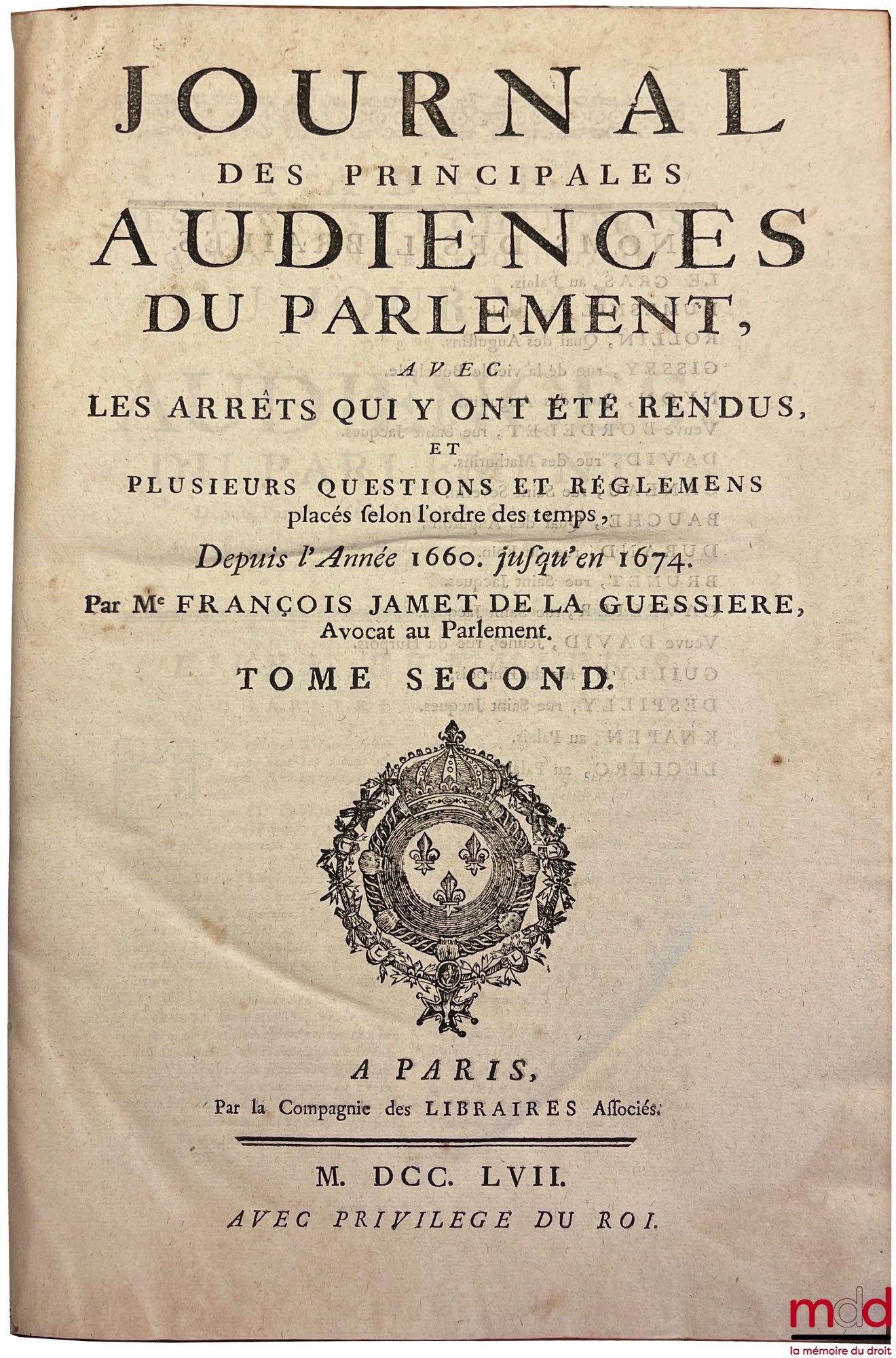 DU FRESNE (Jean), JAMET DE LA GUESSIÈRE (François), NUPIED (Nicolas) et DU CHEMIN (Michel) – JOURNAL DES PRINCIPALES AUDIENCES DU PARLEMENT, AVEC DES ARRÊTS QUI Y ONT ÉTÉ RENDUS, ET PLUSIEURS QUESTIONS ET RÉGLEMENS placés selon l’ordre du temps. T. I : De