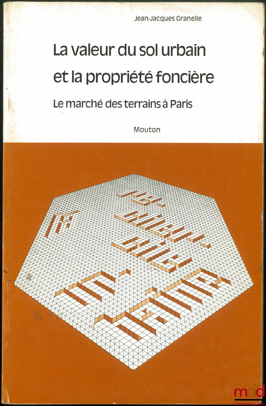 GRANELLE (Jean-Jacques) – LA VALEUR DU SOL URBAIN ET LA PROPRIÉTÉ FONCIÈRE. Le marché des terrains à Paris, coll. La recherche urbaine