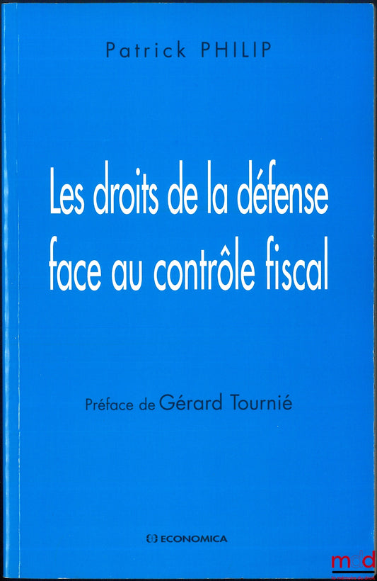 PHILIP (Patrick) – LES DROITS DE LA DÉFENSE FACE AU CONTRÔLE FISCAL, Préface de Gérard Tournié