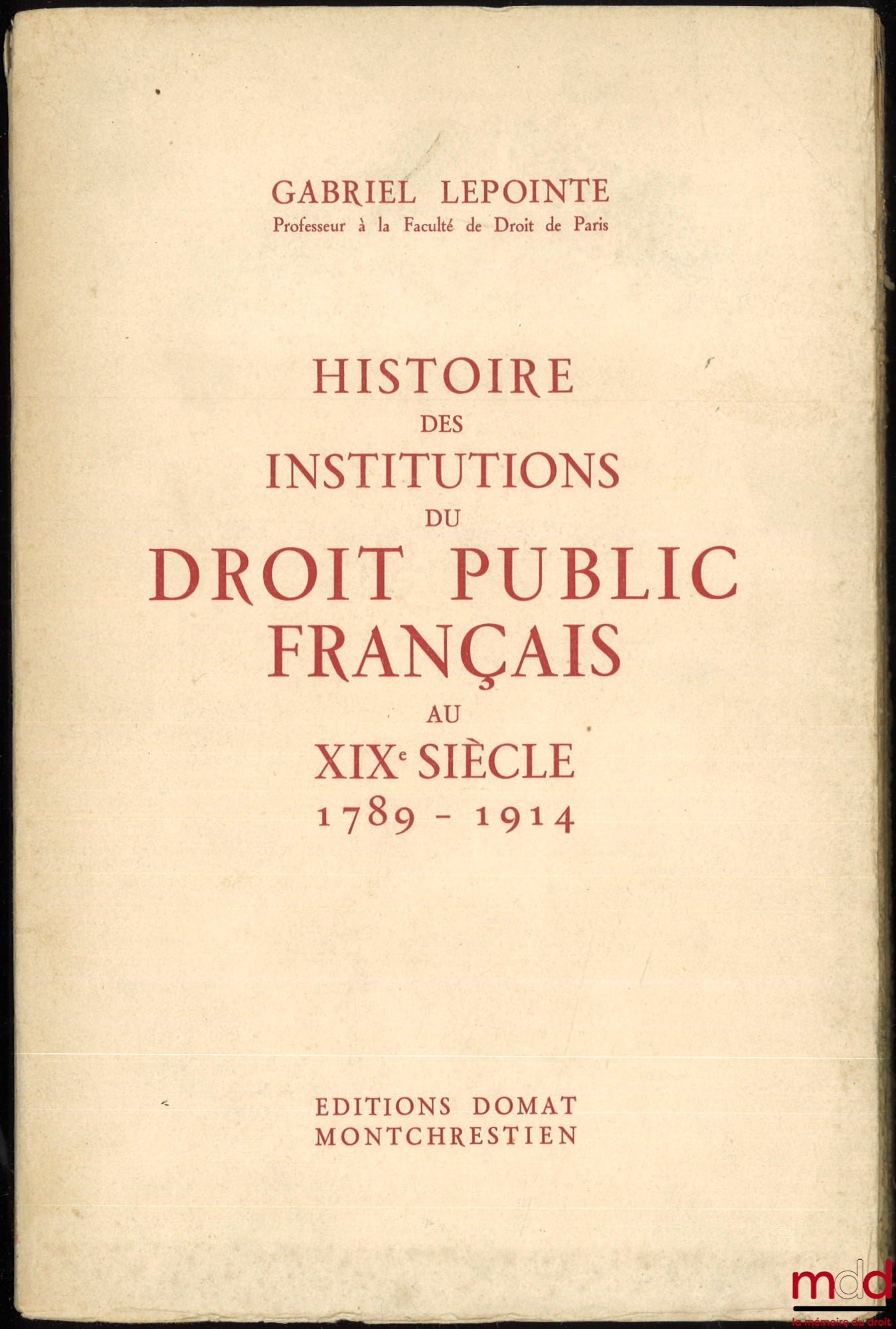 LEPOINTE (Gabriel) – HISTOIRE DES INSTITUTIONS DU DROIT PUBLIC FRANÇAIS AU XIXe SIÈCLE (1789-1914)