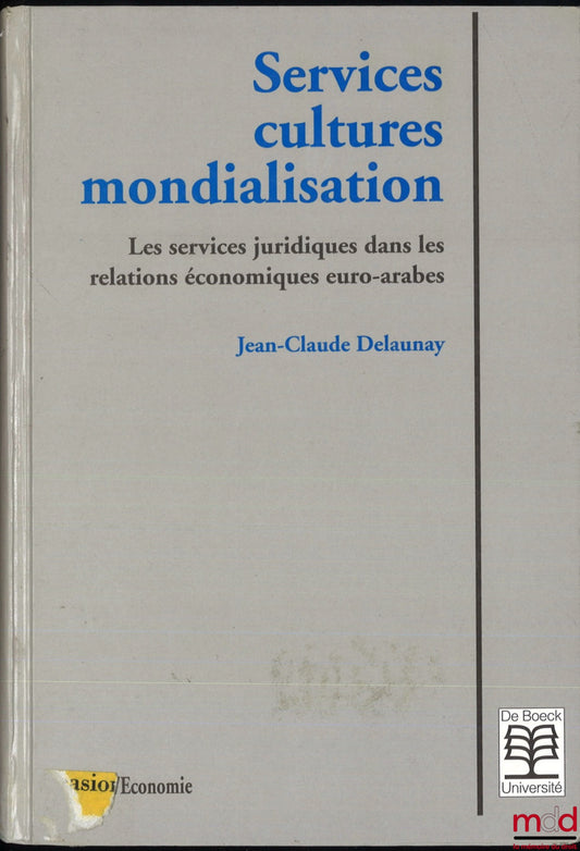 DELAUNAY (Jean-Claude) – SERVICES CULTURES MONDIALISATION, Les services juridiques dans les relations économiques euro-arabes, coll. Droit-économie