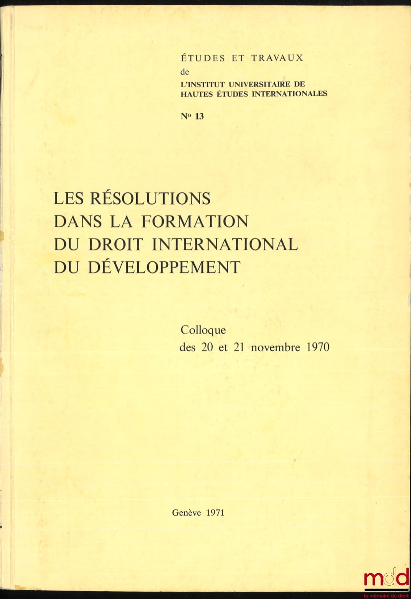 [Symposium] – RESOLUTIONS IN THE FORMATION OF INTERNATIONAL DEVELOPMENT LAW, symposium of November 20 and 21, 1970, Foreword by Michel Virally, coll. Studies and Works of the Graduate Institute of International Studies No. 13