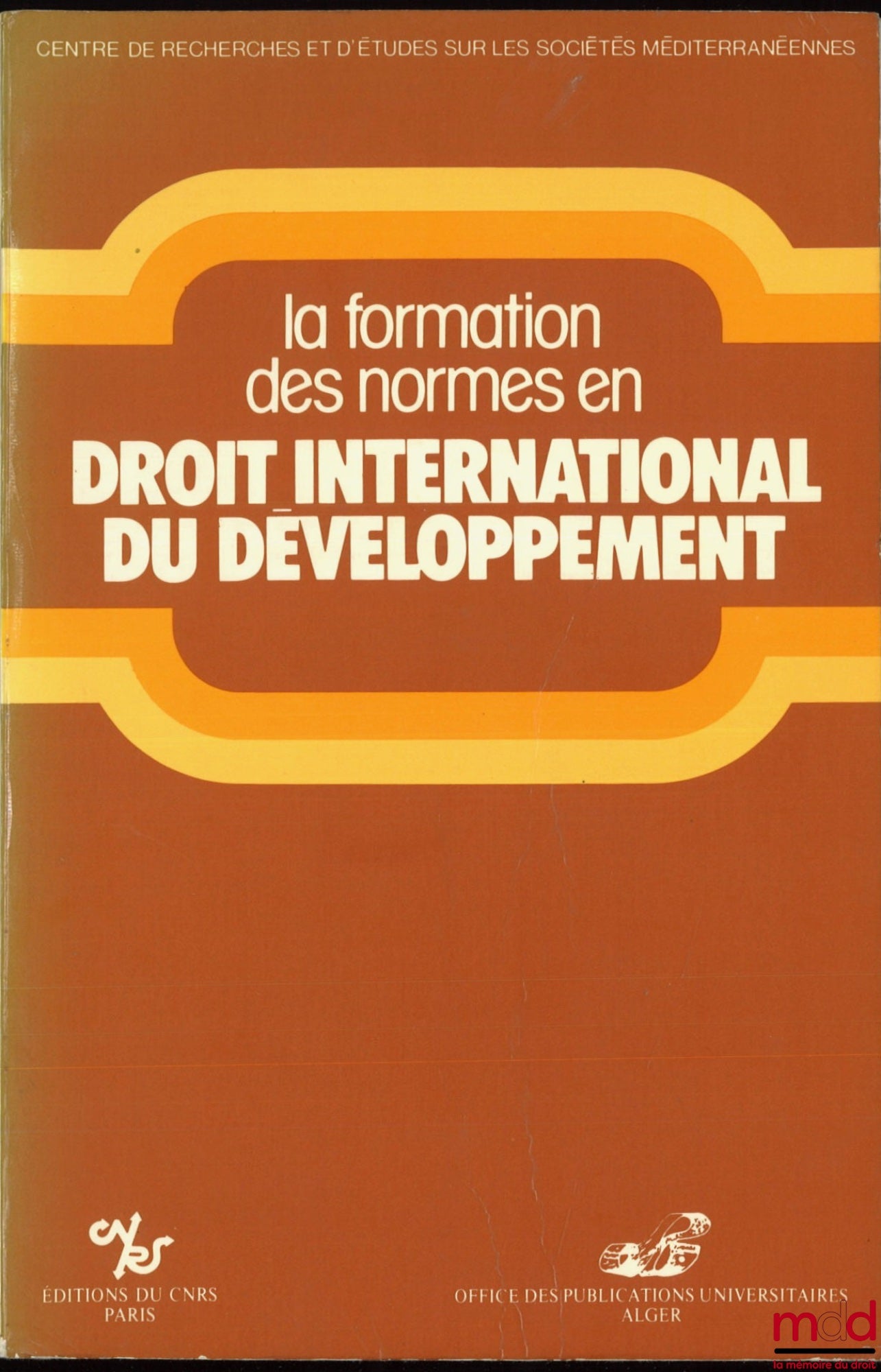 [Symposium] – THE FORMATION OF NORMS IN INTERNATIONAL DEVELOPMENT LAW, coll. Research and Studies on Mediterranean Societies, Franco-Maghreb Round Table, Aix-en-Provence, October 7 and 8, 1982, by Maurice FLORY, Ahmed MAHIOU, Jean-Robert HENRY