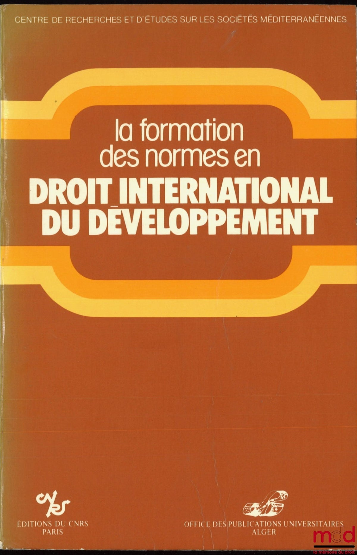 [Symposium] – THE FORMATION OF NORMS IN INTERNATIONAL DEVELOPMENT LAW, coll. Research and Studies on Mediterranean Societies, Franco-Maghreb Round Table, Aix-en-Provence, October 7 and 8, 1982, by Maurice FLORY, Ahmed MAHIOU, Jean-Robert HENRY