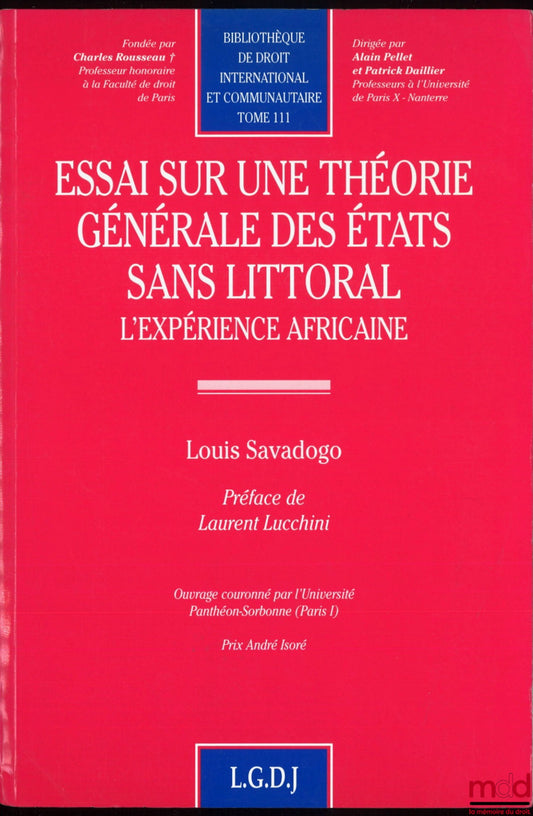 SAVADOGO (Louis) – ESSAI SUR UNE THÉORIE GÉNÉRALE DES ÉTATS SANS LITTORAL, L’EXPÉRIENCE AFRICAINE, Préface de Laurent Lucchini, bibl. de droit international et communautaire, t. 111