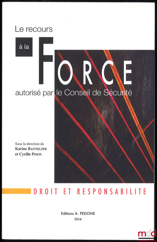 [Collective] – THE USE OF FORCE AUTHORIZED BY THE SECURITY COUNCIL, edited by Karine Bannelier and Cyrille Pison