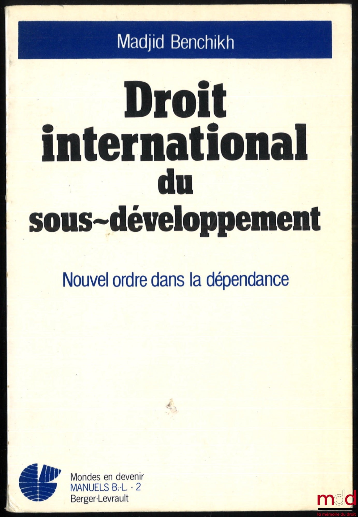 BENCHIKH (Madjid) – DROIT INTERNATIONAL DU SOUS-DÉVELOPPEMENT. NOUVEL ORDRE DANS LA DÉPENDANCE, coll. Mondes en devenir, Manuels B.L.-2